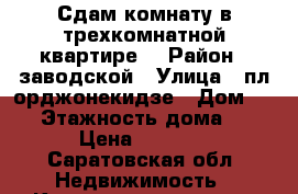 Сдам комнату в трехкомнатной квартире. › Район ­ заводской › Улица ­ пл.орджонекидзе › Дом ­ 10 › Этажность дома ­ 4 › Цена ­ 7 000 - Саратовская обл. Недвижимость » Квартиры аренда   . Саратовская обл.